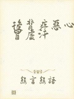 后背疼恶心想吐冒虚汗