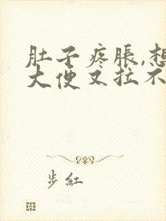 肚子疼胀,想拉大便又拉不出来是什么原因