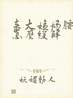 来大姨妈腰痛是怎么缓解