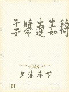 午时出生的男孩子命运如何