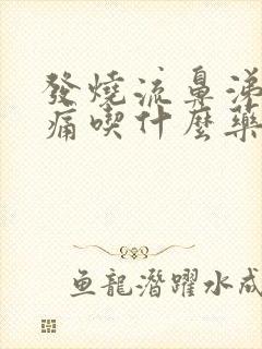 发烧流鼻涕喉咙痛吃什么药