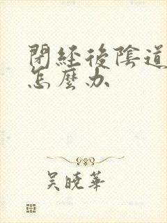 闭经后阴道萎缩怎么办