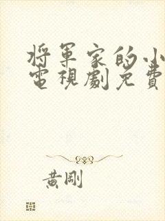 将军家的小娘子电视剧免费观看西瓜