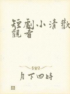 短剧小清欢在线观看