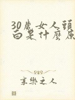 30岁女人头发白是什么原因引起的