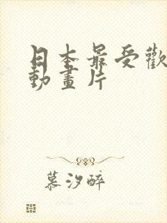 日本最受欢迎的动画片