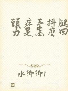 头疼手抖腿软无力是怎么回事