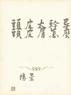 头皮太干导致的头皮屑怎么办