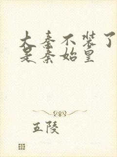 大秦不装了你爹是秦始皇