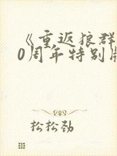 《重返狼群》10周年特别版12集