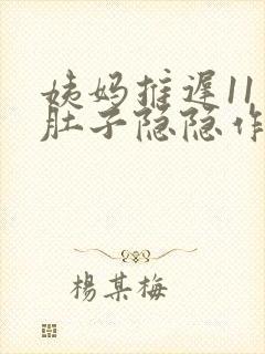 姨妈推迟11天肚子隐隐作痛正常吗