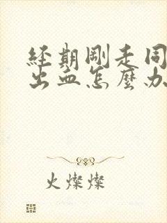 经期刚走同房后出血怎么办,严重吗