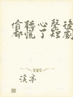 偷听心声后全朝都慌了短剧