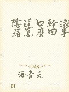 阴道口干涩 痒痛怎么回事