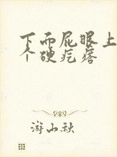 下面屁眼上长了个硬疙瘩