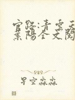 官路:青云天骄叶阳全文阅读