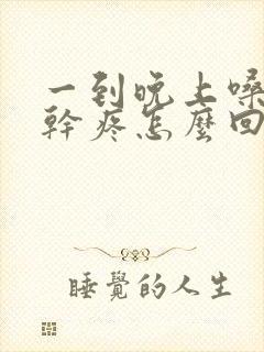 一到晚上嗓子就干疼怎么回事