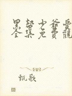 黑帮少爷爱上我全集免费观看