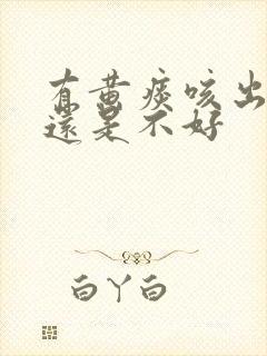 有黄痰咳出来好还是不好