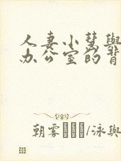 人妻小慧与张总办公室的背景与经历