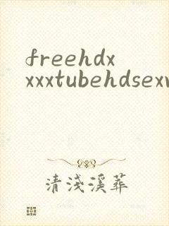 freehdxxxxtubehdsexvideos封面