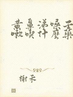 黄鼻涕嗓子疼咳嗽吃什么药