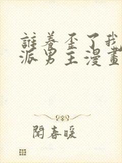 谁养歪了我的反派男主漫画下拉式