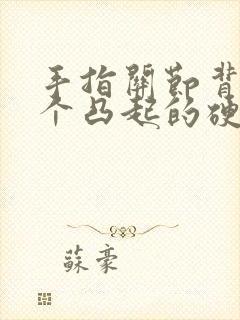 手指关节背面有个凸起的硬包