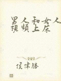 男人和女人叼嘿视频上床