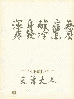 浑身酸痛无力头疼发冷怎么回事