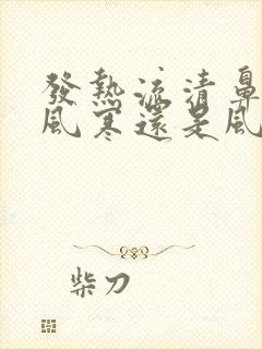 发热流清鼻涕是风寒还是风热