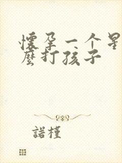 怀孕一个星期怎么打孩子