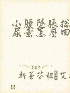 小腹坠胀总是有尿意怎么回事