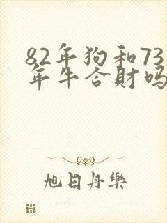 82年狗和73年牛合财吗