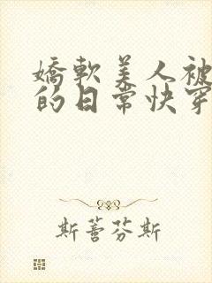 娇软美人被疼爱的日常快穿