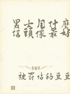 男士用什么做微信头像最好