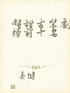 超甜古装剧排行榜前十名