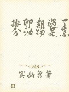 排卵期过了还有分泌物是怎么回事