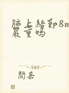 肺上结节8mm严重吗