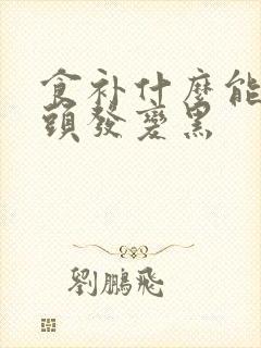 食补什么能让白头发变黑