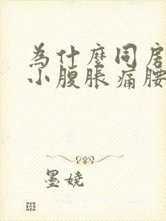 为什么同房过后小腹胀痛腰又酸