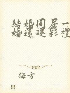 结婚同居一年离婚还退彩礼吗