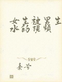 女生被男生操出水的视频