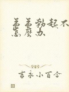 弟弟勃起不够硬怎么办