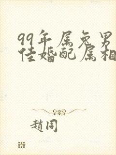 99年属兔男最佳婚配属相