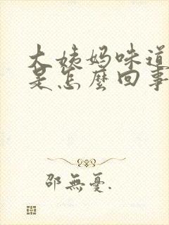 大姨妈味道腥臭是怎么回事封面