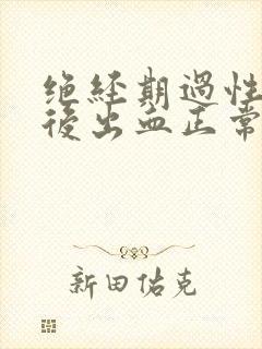 绝经期过性生活后出血正常吗