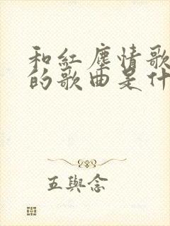 和红尘情歌相似的歌曲是什么歌