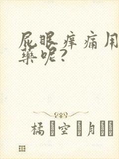 屁眼痒痛用什么药呢?