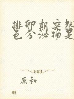 排卵期突然有褐色分泌物是怎么回事